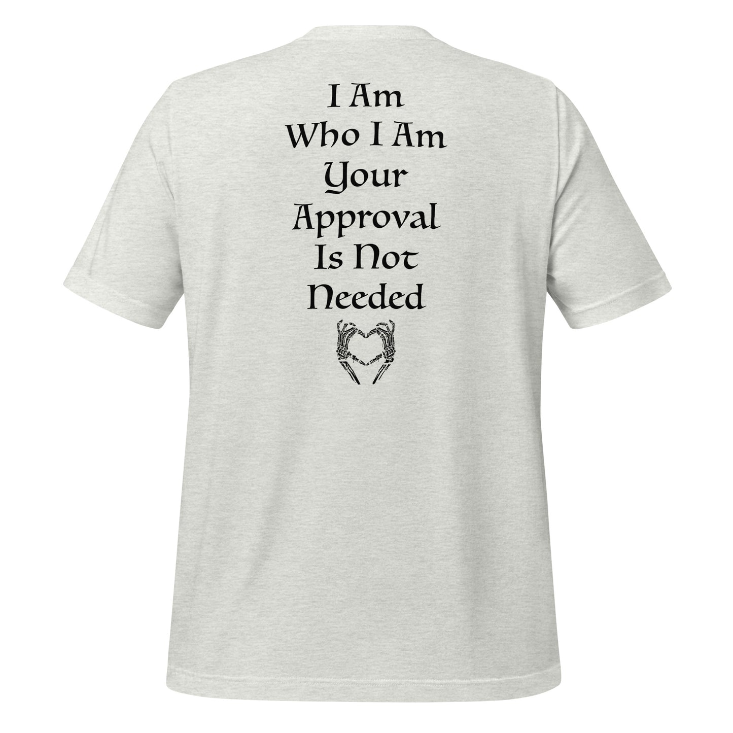 Grey motivational shirt that says I am who I am your approval is not needed with skeleton hands giving the I heart you symbol created by graphic apparel company Midnight Gypsy Designs.
