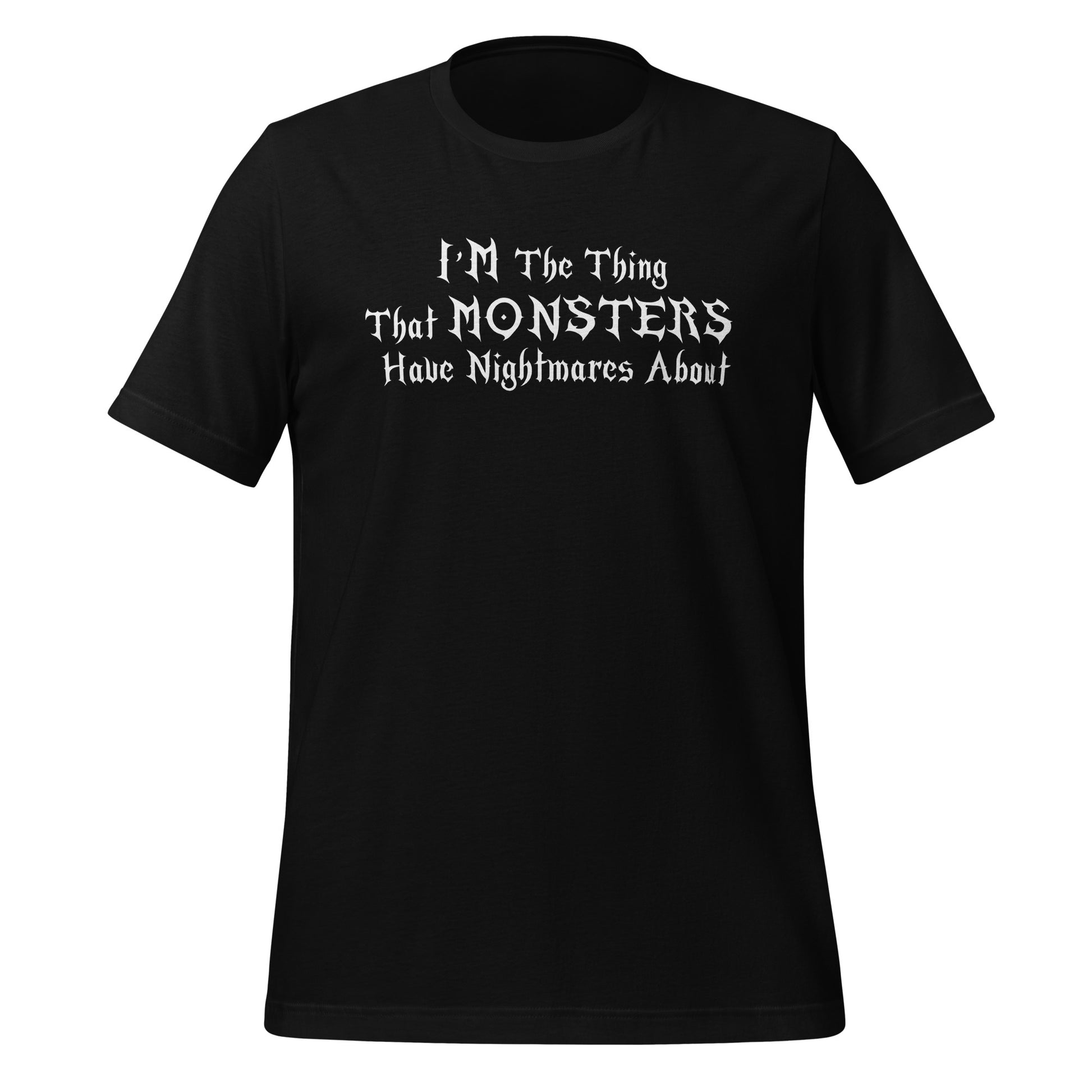 Unisex black t-shirt that says I'm the thing that monsters have nightmares about inspired by  Buffy the Vampire Slayer and created by apparel shop Midnight Gypsy Designs.